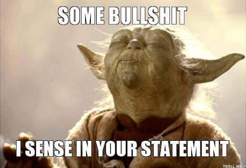 some bullshit I sense in your statement -- Yoda quote