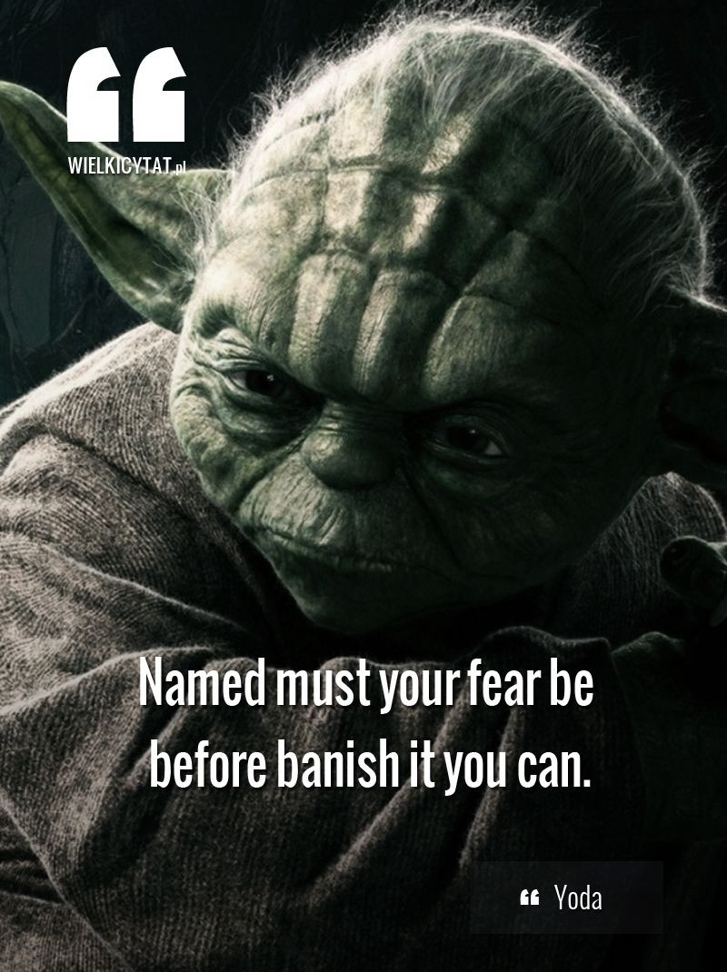 Named must be your fear be before banish it you can. Yoda quote